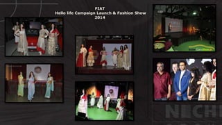 © http://www.thenichegroup.in
FIAT
Hello life Campaign Launch & Fashion Show
2014
 