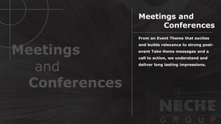 From an Event Theme that excites
and builds relevance to strong post-
event Take Home messages and a
call to action, we understand and
deliver long lasting impressions.
Meetings and
Conferences
Meetings
and
Conferences
 