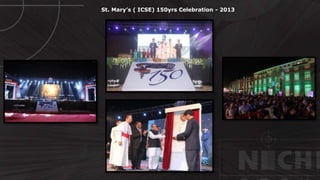© http://www.thenichegroup.in
St. Mary’s ( ICSE) 150yrs Celebration - 2013
 