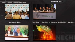 © http://www.thenichegroup.in
HCC – Pipeline Inauguration 2014
TATA Steel - Unveiling of Charka at Oval Maidan – Oct 2011Bayer AGM 2013
Bayer AGM 2014
 