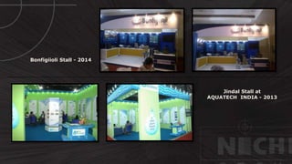 © http://www.thenichegroup.in
Bonfigiioli Stall - 2014
Jindal Stall at
AQUATECH INDIA - 2013
 