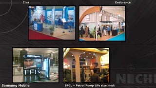 © http://www.thenichegroup.in
Samsung Mobile
Ciba
BPCL – Petrol Pump Life size mock
Endurance
 