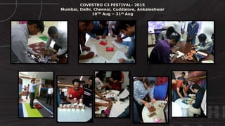© http://www.thenichegroup.in
COVESTRO C3 FESTIVAL- 2015
Mumbai, Delhi, Chennai, Cuddalore, Ankaleshwar
10TH Aug – 31st Aug
 