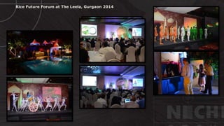 © http://www.thenichegroup.in
Rice Future Forum at The Leela, Gurgaon 2014
 