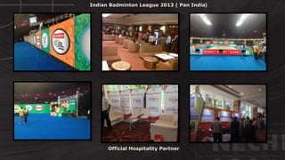© http://www.thenichegroup.in
Indian Badminton League 2013 ( Pan India)
Official Hospitality Partner
 