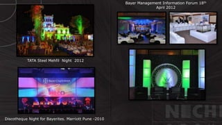 Bayer Management Information Forum 18th
April 2012
TATA Steel Mehfil Night 2012
Discotheque Night for Bayerites. Marriott Pune -2010
 