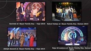 © http://www.thenichegroup.inRaju Srivastava at Bayer Family Day Daman
2014
Rahul Vaidya at Bayer Family Day Daman 2014
Abhijit Sawant at Bayer Family Day - Vapi 2014
Govinda at Bayer Family Day - Vapi 2015
 