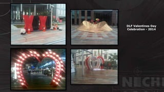 CUSTOMIZED
FABRICATION
© http://www.thenichegroup.in
DLF Valentines Day
Celebration - 2014
 