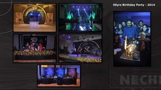 © http://www.thenichegroup.in
50yrs Birthday Party - 2014
 