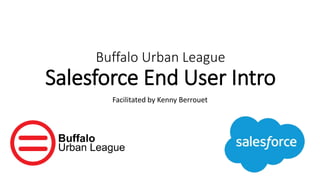 Buffalo Urban League
Salesforce End User Intro
Facilitated by Kenny Berrouet
 
