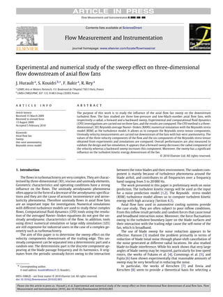 ARTICLE IN PRESS
Flow Measurement and Instrumentation ( ) –
Contents lists available at ScienceDirect
Flow Measurement and Instrumentation
journal homepage: www.elsevier.com/locate/flowmeasinst
Experimental and numerical study of the sweep effect on three-dimensional
flow downstream of axial flow fans
J. Huraulta
, S. Kouidrib,∗
, F. Bakira
, R. Reya
a
LEMFI, Arts et Metiers Paristech, 151 Boulevard de l’Hopital 75013 Paris, France
b
LIMSI-CNRS/UPMC, B.P. 133, 91403 Orsay CEDEX, France
a r t i c l e i n f o
Article history:
Received 15 March 2009
Received in revised form
13 August 2009
Accepted 5 February 2010
Keywords:
Axial flow fan
Sweep
Hot-wire anemometry
Reynolds stress model
a b s t r a c t
The purpose of this work is to study the influence of the axial flow fan sweep on the downstream
turbulent flow. The fans studied are three low-pressure and low-Mach-number axial flow fans, with
respectively a radial, a forward and a backward sweep. Experimental and computational fluid dynamics
(CFD) investigations are carried out on three fans, and the results are compared. The CFD method is a three-
dimensional (3D) Reynolds average Navier–Stokes (RANS) numerical simulation with the Reynolds stress
model (RSM) as the turbulence model. It allows us to compute the Reynolds stress tensor components.
Unsteady velocity measurements are carried out downstream of the fans with hot-wire anemometry. The
values of the three velocity components of the flow and the six components of the Reynolds stress tensor
obtained from experiments and simulations are compared. Overall performances are also measured to
validate the design and fan simulation. It appears that a forward sweep decreases the radial component of
the velocity whereas a backward sweep increases this component. Moreover, the sweep has a significant
influence on the turbulent kinetic energy downstream of the fan.
© 2010 Elsevier Ltd. All rights reserved.
1. Introduction
The flows in turbomachinery are very complex. They are charac-
terised by three-dimensional (3D), viscous and unsteady elements.
Geometric characteristics and operating conditions have a strong
influence on the flows. The unsteady aerodynamic phenomena
often appear in the form of a decrease of the aerodynamic specifica-
tions and they are the cause of acoustic inconvenience and aeroe-
lasticity phenomena. Therefore unsteady flows in axial flow fans
are an important topic for investigation. Numerical simulations
with different turbulence models are used to study these complex
flows. Computational fluid dynamics (CFD) tools using the resolu-
tion of the averaged Navier–Stokes equations do not give the un-
steady aerodynamic characteristics of the flow. In addition, tools
using direct numerical simulation or large eddy simulation (LES)
are still expensive for industrial users in the case of a complex ge-
ometry such as turbomachinery.
The aim of this paper is to determine the sweep effect on the
velocity components downstream of the trailing edge. This un-
steady component can be separated into a deterministic part and a
random one. The deterministic part is the discrete component ap-
pearing at the blade passage frequency and its harmonics. It orig-
inates from the periodic unsteady forces owing to the interaction
∗ Corresponding author.
E-mail address: kouidri@limsi.fr (S. Kouidri).
between the rotor blades and their environment. The random com-
ponent is mainly because of turbulence phenomena around the
blade airfoil, and contributes to all frequencies over a frequency
band ranging from 5 to 20 000 Hz.
The work presented in this paper is preliminary work on noise
prediction. The turbulent kinetic energy will be used as the input
for a noise prediction model [1,2]. The Reynolds stress model
(RSM) turbulence model allows us to compute turbulent kinetic
energy with high accuracy (Section 4.3).
Axial flow fans used in automotive cooling systems provide
the case study. They are often subject to poor inflow conditions.
From this inflow result periodic and random forces that cause tonal
and broadband interaction noise. Moreover, the force fluctuations
owing to the turbulent boundary layer on the blade surfaces and
their interaction with the trailing edge cause the self-noise of the
fan, which is broadband.
The use of blade sweep for noise reduction appears to be
effective. Hanson [3] studied the problem primarily in terms of
reduction of blade tonal noise through phase-shift cancellation of
the noise generated at different radial locations. He also studied
blade-to-blade interference. While his work shows that very large
angles of blade sweep may be required, particularly for low-speed
rotors, the works of Fukano et al. [4], Cummings et al. [5], and
Fujita [6] have shown experimentally that reasonable amounts of
sweep may be very beneficial in reducing the noise.
In particular, the works of Kerschen [7] and Envia and
Kerschen [8] seem to provide a theoretical basis for selecting a
0955-5986/$ – see front matter © 2010 Elsevier Ltd. All rights reserved.
doi:10.1016/j.flowmeasinst.2010.02.003
Please cite this article in press as: Hurault J, et al. Experimental and numerical study of the sweep effect on three-dimensional flow downstream of axial flow fans. Flow
Measurement and Instrumentation (2010), doi:10.1016/j.flowmeasinst.2010.02.003
 