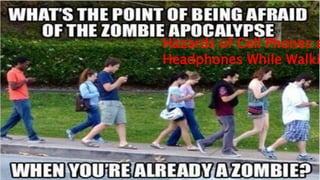 Hazards of Cell Phones and 
Headphones While Walking 
 