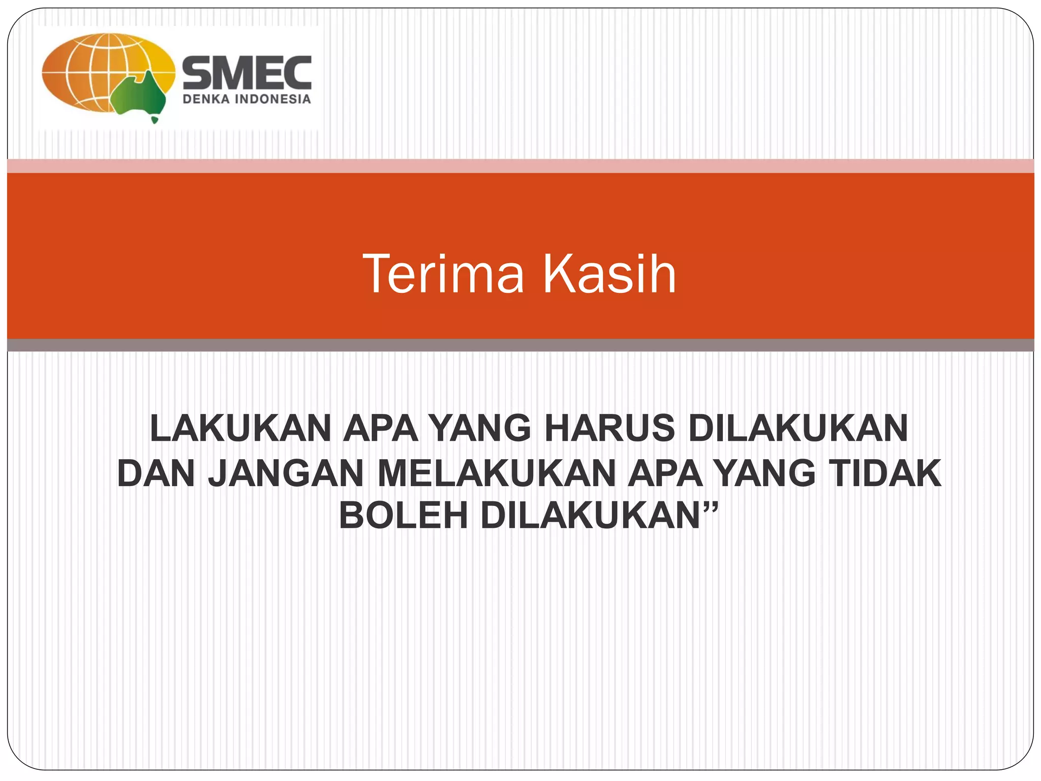 LAKUKAN APA YANG HARUS DILAKUKAN
DAN JANGAN MELAKUKAN APA YANG TIDAK
BOLEH DILAKUKAN”
Terima Kasih
 