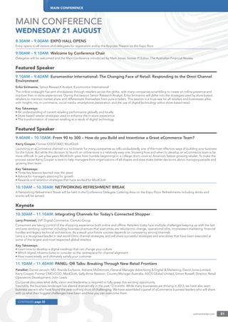 MAIN CONFERENCE
onlineretailer.com 31
8.30AM – 9.00AM: EXPO HALL OPENS
Entry opens to all visitors and delegates for registration and to the Keynote Theatre on the Expo ﬂoor.
9.00AM – 9.10AM: Welcome by Conference Chair
Delegates will be welcomed and the Main Conference introduced by Mark Jones, former IT Editor, The Australian Financial Review.
Featured Speaker
9.10AM – 9.40AM: Euromonitor International: The Changing Face of Retail: Responding to the Omni Channel
Environment
Erika Sirimanne, Senior Research Analyst, Euromonitor International
The online onslaught has sent shockwaves through retailers across the globe, with many companies scrambling to create an online presence and
improve their in-store experiences. During this session Senior Research Analyst, Erika Sirimanne will delve into the strategies used by store-based
retailers to maintain market share and differentiate themselves from pure e-tailers. This session is a must-see for all retailers and businesses alike,
with insights into m-commerce, social media, smartphone penetration and the use of digital technology within store-based retail.
Key Takeaways:
• An understanding of current retailing performance globally and locally
• Store-based retailer strategies used to enhance the in-store experience
• The transformation of internet retailing as a result of digital technology
Featured Speaker
9.40AM – 10.10AM: From 90 to 300 – How do you Build and Incentivise a Great eCommerce Team?
Kerry Cooper, Former COO/CMO, ModCloth
Launching an eCommerce channel is a no-brainer for many companies as itÆs undoubtedly one of the most effective ways of building your business
for the future. But while the decision to launch an online store is a relatively easy one, knowing how and when to develop an eCommerce team is far
more difﬁcult. In just a few years ModCloth grew from humble beginnings in a college dorm room to America’s fastest-growing retailer. To make the
process easier Kerry Cooper is here to help managers from organisations of all shapes and sizes make better decisions about managing people and
growing their team.
Key Takeaways:
• Three key lessons learned over the years
• Advice for managers planning for growth
• Rewards and retention strategies that have worked for ModCloth
10.10AM – 10.30AM: NETWORKING REFRESHMENT BREAK
A Networking Refreshment Break will be held in the Conference Delegate Catering Area on the Expo Floor. Refreshments including drinks and
snacks will be served.
Keynote
10.30AM – 11.10AM: Integrating Channels for Today’s Connected Shopper
Larry Promisel, SVP Digital Commerce, Camuto Group
Consumers are taking control of the shopping experience both online and ofﬂine. Retailers today face multiple challenges keeping up with the fast
and ever evolving customer including: business practices that executives are reluctant to change, operational silos, inconsistent marketing, ﬁnancial
hurdles and legacy technical architecture. As a result your future success depends on consistency among channels.
Larry is a recognised leader in real world Omni channel strategies and will share successful strategies and anecdotes that have been executed at
some of the largest and most respected global retailers.
Key Takeaways:
• Learn how to develop a digital roadmap that can change your culture
• Which digital infrastructures to consider as the centrepiece for channel alignment
• How invest wisely, and ultimately satisfy your customer
11.10AM – 11.40AM: PANEL: OR Talks: Breaking Through New Retail Frontiers
Panellist: Daniel Jarosch, MD, Brands Exclusive, Adriane McDermott, General Manager Advertising & Digital & Marketing, David Jones Limited,
Kerry Cooper, Former CMO/COO, ModCloth, Sally-Anne Newson, Country Manager Australia, ASOS Global Limited, Simon Russell, Director, Retail
Operations Development, John Lewis
Our panel discusses what skills, vision and leadership is required to fully grasp this exciting opportunity.
Inevitably, the business landscape has altered dramatically in the past 12 months. While many businesses are thriving in 2013, we have also seen
business owners who have found the year nothing short of challenging. We have assembled a panel of eCommerce business leaders who will share
with us what their biggest challenges have been and how you can overcome them.
MAIN CONFERENCE
WEDNESDAY 21 AUGUST
CONTINUED page 32
 