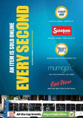 ANITEMISSOLDONLINE
EVERYSECONDAUSTRALIA’SNUMBER1ONLINESHOPPINGGROUP
AUSTRALIA’S NUMBER 1 SHOPPING SITE
AUSTRALIA’S NUMBER 1 GROUP BUYING SITE
AUSTRALIA’S MOST VISITED SUPERMARKET SITE
DAILY DEALS FOR BABIES, KIDS & MUMS
ORDE R TAK E AWAY & FOOD DE LIVE RY ONLINE
 