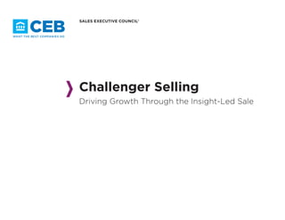 SALES EXECUTIVE COUNCIL®
Challenger Selling
Driving Growth Through the Insight-Led Sale
 