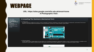 WEBPAGE
9
URL: https://sites.google.com/a/itu.edu.pk/smart-home
A Photographic View:
 