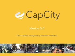 México D.F
Para ciudades inteligentes y humanas en México 
 