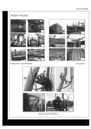 DAVE CHASE 
4 
Project Visuals 
Fabrication and Welding 
Rope Access Welding 
15 
18 
Structural 
13 
14 
18 
2 
3 
5 
