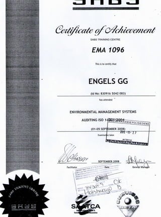SABS TRAINING CENTRE
EMA 1096
This is to certify that
ENGELS GG
(Id No: 830916 5042 083)
has attended
ENVIRONMENTAL MANAGEMENT SYSTEMS
 