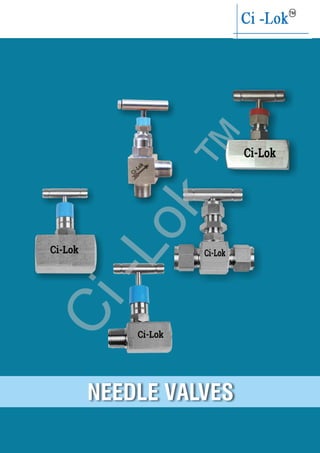 NEEDLE VALVES
Ci-Lok Ci-Lok
Ci-Lok
Ci-Lok
Ci-Lok
Ci-Lok
™
 