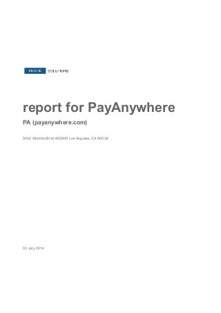 report for PayAnywhere
PA (payanywhere.com)
5042 Wilshire Blvd #25609 Los Angeles, CA 90036
03 July 2014
 