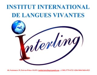 40, Fontamara 29, Port-au-Prince HAITI. institut.interling@gmail.com . (+509) 3775-6722/ 4284-5004/3604-4923
INSTITUT INTERNATIONAL
DE LANGUES VIVANTES
 