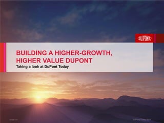 10-06-14 DuPont Today 2014
BUILDING A HIGHER-GROWTH,
HIGHER VALUE DUPONT
Taking a look at DuPont Today
 