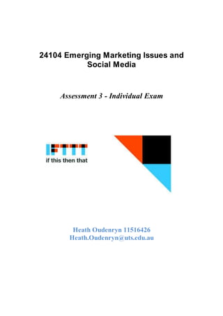24104 Emerging Marketing Issues and 
Social Media 
Assessment 3 - Individual Exam 
Heath Oudenryn 11516426 
Heath.Oudenryn@uts.edu.au 
 