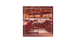 Cooper’s Hawk
IMC Plan
Xian Xu, Xiaoyu Zhou,
Xiangheng Ma, Yuchen Luo
 