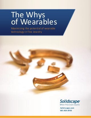 The Whys
of Wearables
Maximizing the potential of wearable
technology in fine Jewelry
Solid-scape.com
603.429.9700
 