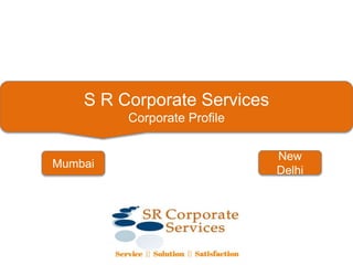S R Corporate Services
Corporate Profile
New
Delhi
Mumbai
 