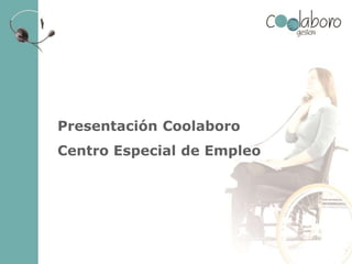 Presentación Coolaboro
Centro Especial de Empleo
 