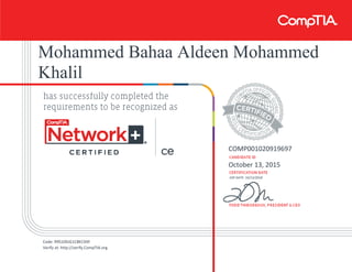 Mohammed Bahaa Aldeen Mohammed
Khalil
COMP001020919697
October 13, 2015
EXP DATE: 10/13/2018
Code: R9S10XJG1CBECXXF
Verify at: http://verify.CompTIA.org
 