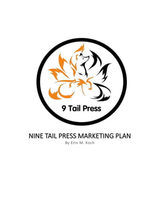 NINE TAIL PRESS MARKETING PLAN
By Erin M. Koch
 