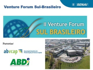 Ricardo Fortunato Barcelos, SENAI C2i – Centro Internacional de Inovação
Venture Forum Sul-Brasileiro
Parcerias:
 