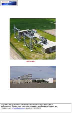 SWITCHYARD
Reg. Office- Village Prembrahanda, PO Ghataho, Distt-Samastipur-84811,(Bihar)
Head Office-c/o, Shyamal Raha, Patti Colony , Road No.-5, Pradhan Nagar, Silighuri, W.B,
734003 e-mail : m_roy2k@yahoo.com , Mobile No.- 9476150175
 