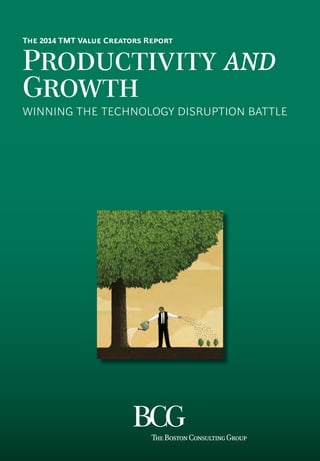 The 2014 TMT Value Creators Report
Productivity and
Growth
winning the Technology Disruption battle
 
