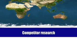 Competitor research
 
