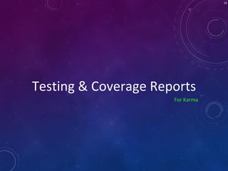 Testing & Coverage Reports
19
For Karma
 