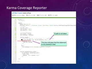 22
Karma Coverage Reporter
This line indicates that the statement
is not covered in test
If path is not taken
 