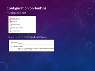 27
Configuration on Jenkins
> Create a new item
> Select freestyle project and enter name
 