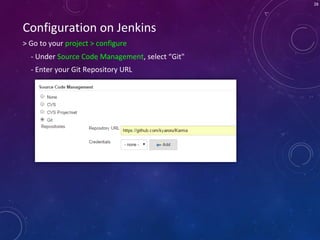 28
Configuration on Jenkins
> Go to your project > configure
- Under Source Code Management, select “Git"
- Enter your Git Repository URL
 