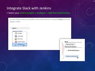 35
> Select your Jenkins project > Configure > Add Post-build Actions
Integrate Slack with Jenkins
 