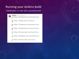 39
> Notification on slack after successful build
Running your Jenkins build
 