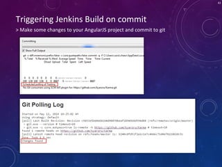 42
> Make some changes to your AngularJS project and commit to git
Triggering Jenkins Build on commit
 