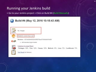 44
> Go to your Jenkins project > Click on Build #4 (Build Manually)
Running your Jenkins build
 