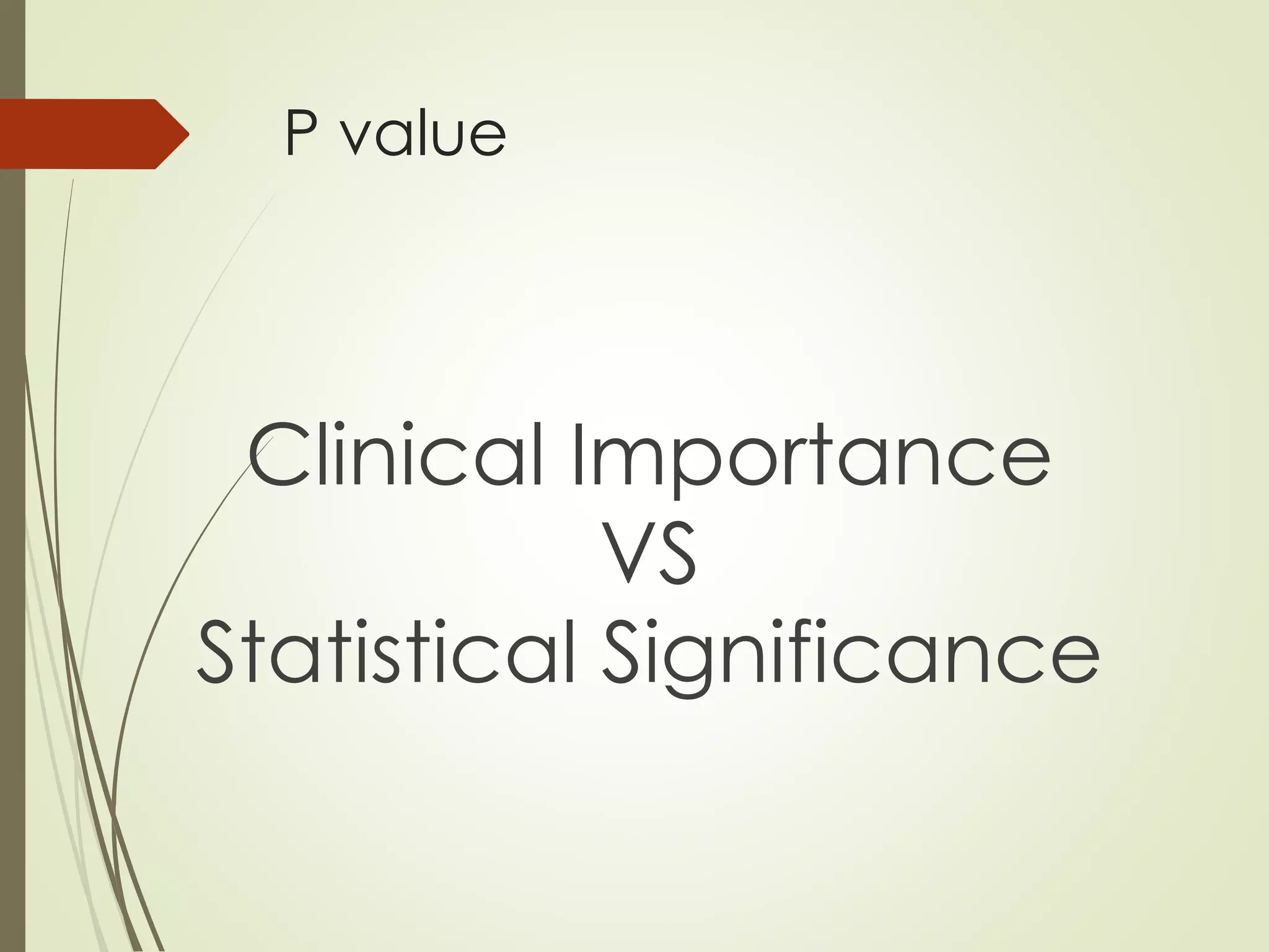 P value
Clinical Importance
VS
Statistical Significance
 