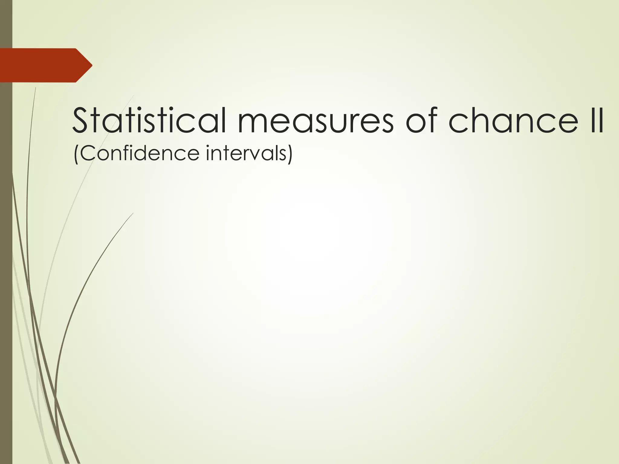 Statistical measures of chance II
(Confidence intervals)
 