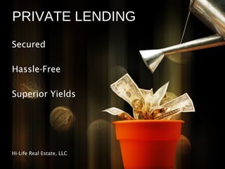 PRIVATE LENDING
Secured
Hassle-Free
Superior Yields
Hi-Life Real Estate, LLC
 